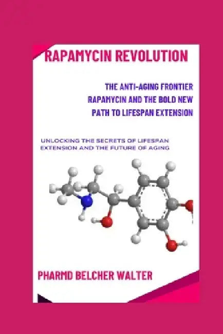 Rapamycin Revolution: The Anti-Aging Frontier Rapamycin and the Bold New Path to Lifespan Extension by Pharmd Walter Belcher