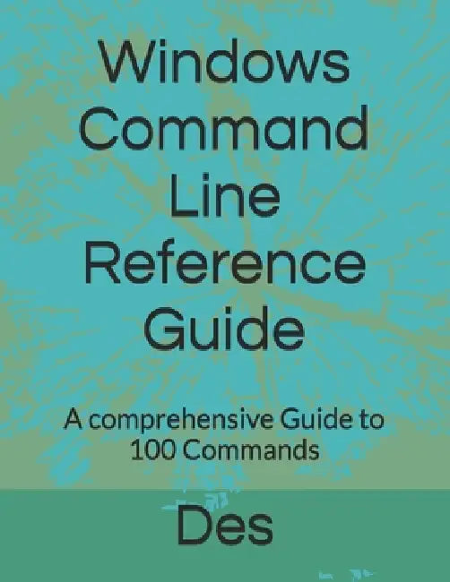 Windows Command Line Reference Guide: A comprehensive Guide to 100 Commands by Destaw Ayele