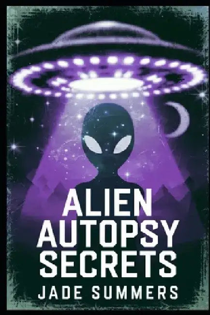 Alien Autopsy Secrets by Jade Summers