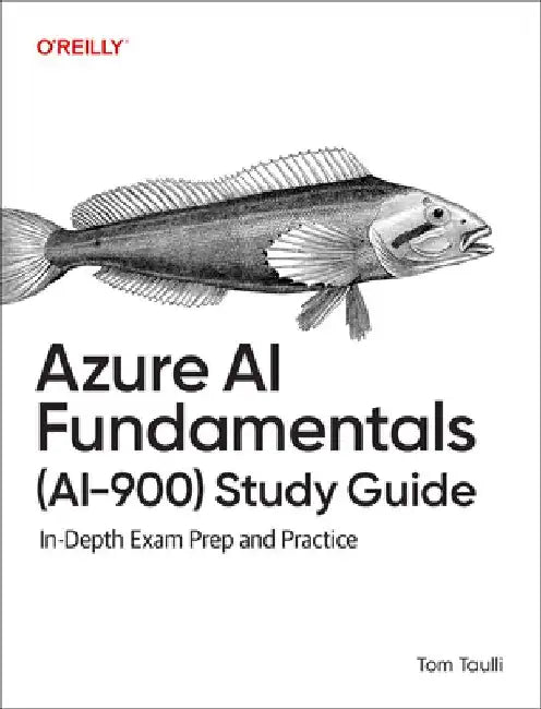 Azure AI Fundamentals (Ai-900) Study Guide by Tom Taulli
