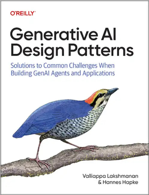 Generative AI Design Patterns: Solutions to Common Challenges When Building Genai Agents and Applications by Valliappa Lakshmanan