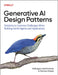 Generative AI Design Patterns: Solutions to Common Challenges When Building Genai Agents and Applications by Valliappa Lakshmanan