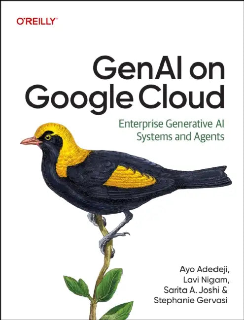Genai on Google Cloud: Enterprise Generative AI Systems and Agents by Ayo Adedeji, Lavi Nigam, Sarita Joshi