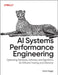 AI Systems Performance Engineering: Optimizing Model Training and Inference Workloads with Gpus, Cuda, and Pytorch by Fregly, Chris