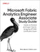 Microsoft Fabric Analytics Engineer Associate Study Guide: Hands-On Practice and Expert Tips for Acing the Dp-600 Certification Exam by Brian Bønk, Valerie Junk
