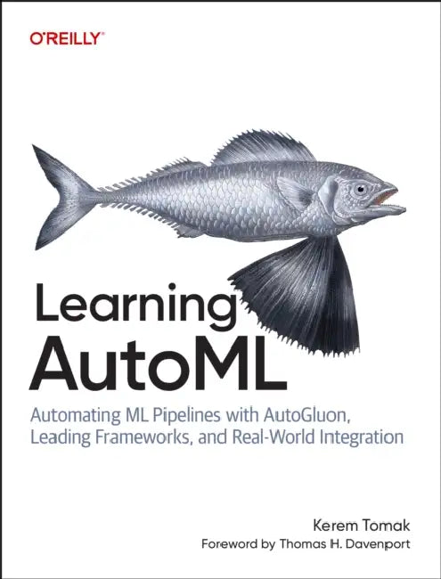 Learning Automl: Automating ML Pipelines with Autogluon, Leading Frameworks, and Real-World Integration by Kerem Tomak