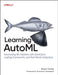 Learning Automl: Automating ML Pipelines with Autogluon, Leading Frameworks, and Real-World Integration by Kerem Tomak