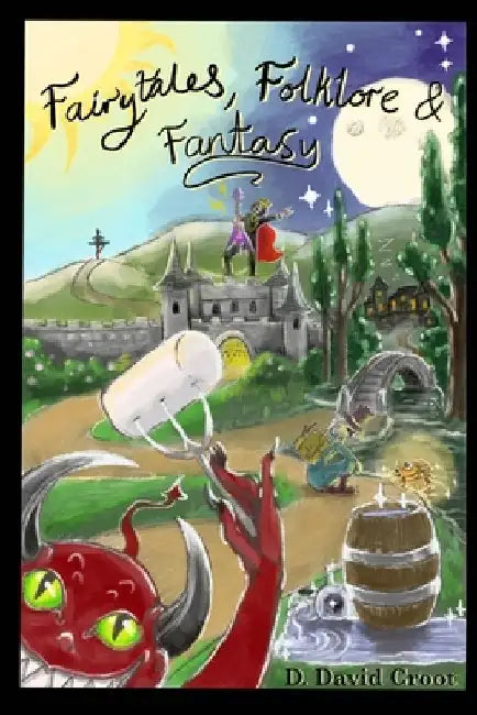 Fairytales, Folklore and Fantasy: Snow White, Red shoes and other tales reworked in a timeless fashion. by D. David Croot