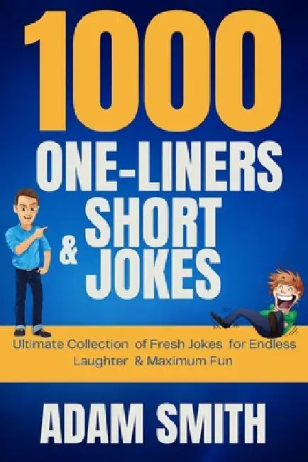 1000 One-Liners and Short Jokes: Ultimate Collection of Fresh Jokes for Endless Laughter & Maximum Fun by Adam Smith