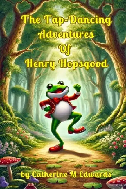 The Tap-Dancing Adventures of Henry Hopsgood by Catherine M. Edwards