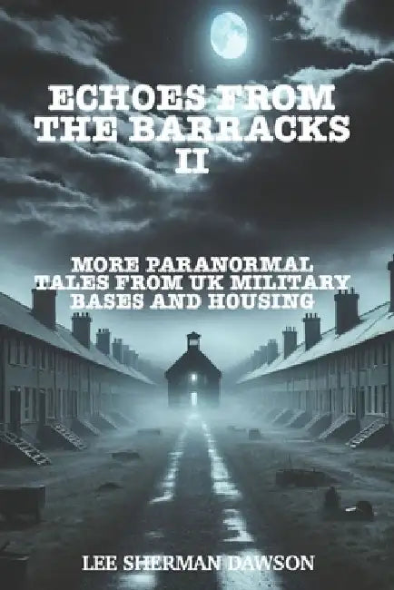 Echoes From The Barracks II: More Paranormal Tales from UK Military Bases and Housing by Lee Sherman Dawson