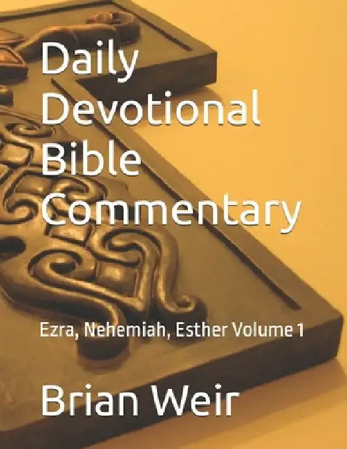 Daily Devotional Bible Commentary: Ezra, Nehemiah, Esther Volume 1 by Brian Weir