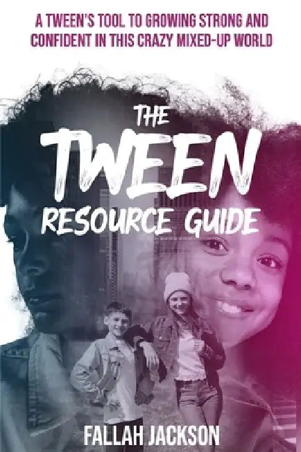 The Tween Resource Guide: A Tween's Tool to Growing Strong and Confident in this Crazy Mixed-Up World by Fallah Jackson
