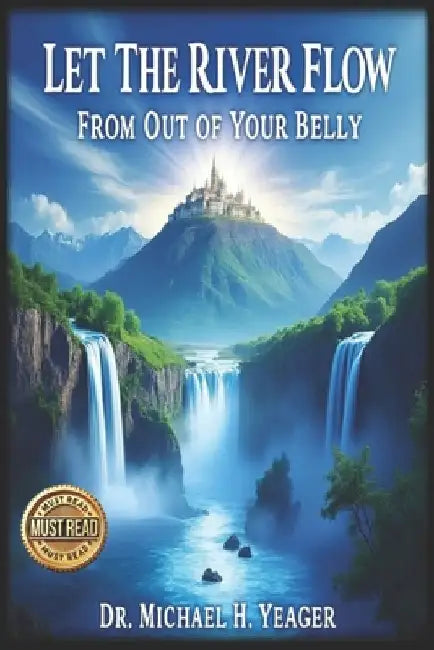 Let the River Flow: From Out of Your Belly by Michael H. Yeager