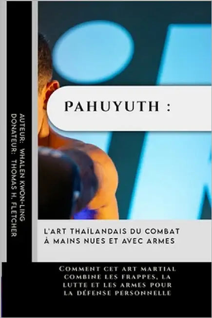 Pahuyuth: L'art thaïlandais du combat à mains nues et avec armes: Comment cet art martial combine les frappes, la lutte et les a by Fletcher, Thomas H.