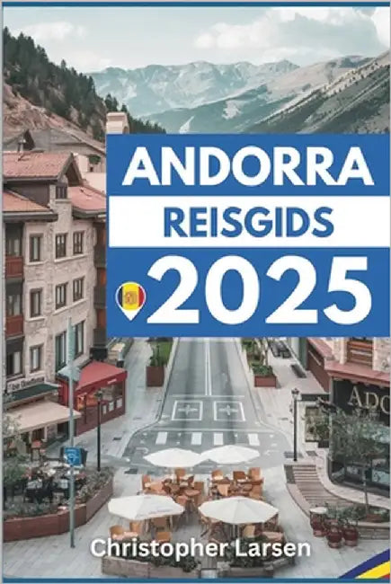 Andorra Reisgids 2025: Ontdek de ongeziene schoonheid van het oude land by Larsen, Christopher