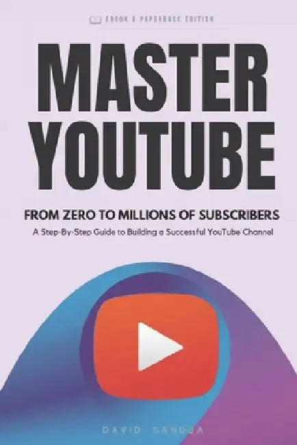 Master Youtube: From Zero to Millions of Subscribers by David Sandua