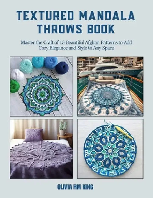 Textured Mandala Throws Book: Master the Craft of 15 Beautiful Afghan Patterns to Add Cozy Elegance and Style to Any Space by Olivia Rm King