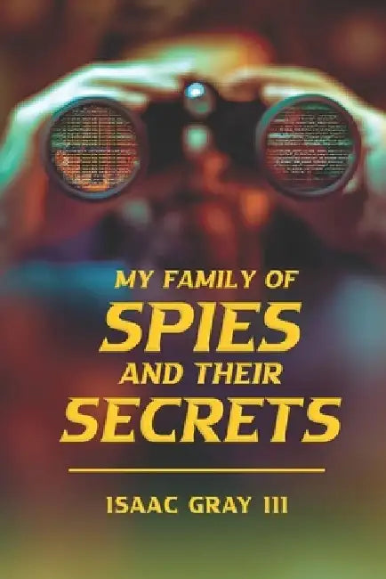 My Family of Spies and Their Secrets: Ask to Receive - Receive To Give by Isaac, III Gray