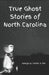 True Ghost Stories of North Carolina: Real and true hauntings and spooky stories of the Old North State by George W., II Foster