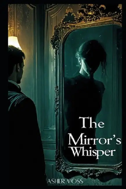 The Mirror's Whisper by Asher Voss