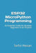 ESP32 MicroPython Programming: An Essential Guide for Absolute Beginners & IoT Projects by Sarful Hassan