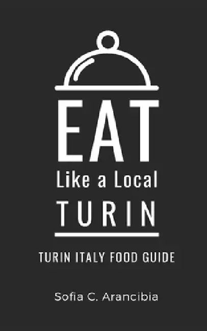 Eat Like a Local- Turin: Turin Italy Food Guide by Eat Like A. Local