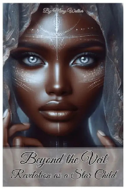 Beyond the Veil: Revelation as a Star Child by Mary Walker