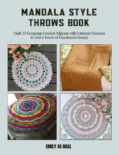 Mandala Style Throws Book: Craft 15 Gorgeous Crochet Afghans with Intricate Textures to Add a Touch of Handmade Beauty by Emily Ae Hall
