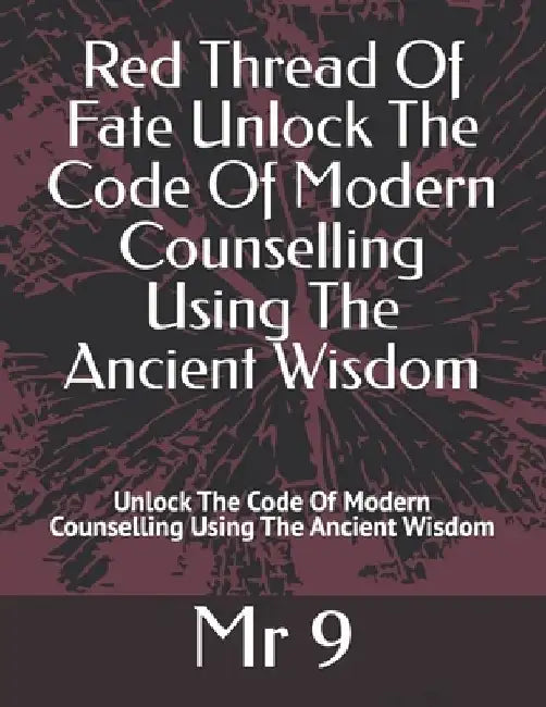 Red Thread Of Fate Unlock The Code Of Modern Counselling Using The Ancient Wisdom: Unlock The Code Of Modern Counselling Using The Ancient Wisdom by 9.