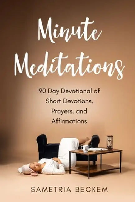 Minute Meditations: 90-Day Devotional of Short Devotions, Prayers, and Affirmations by Sametria Beckem