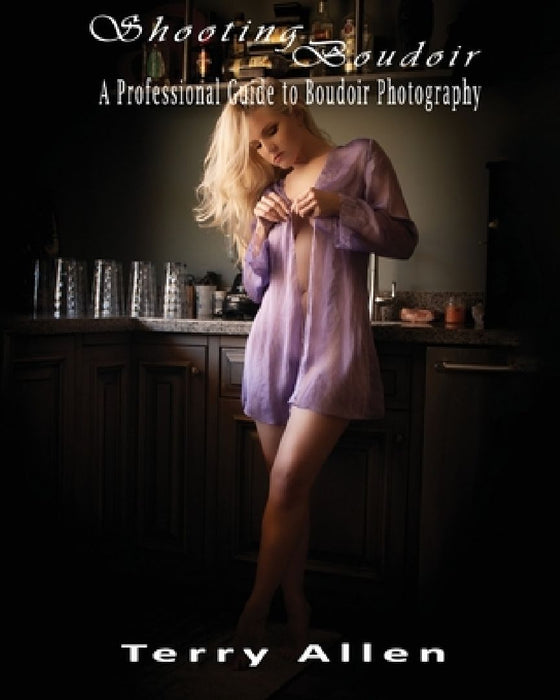 Shooting Boudoir: A Professional Guide to Boudoir Photography by Terry Allen