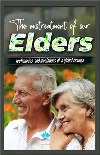 The mistreatment of our elders: Testimonies and Revelations of a Global Scourge by Voi, Lotussacré(r) Salvador