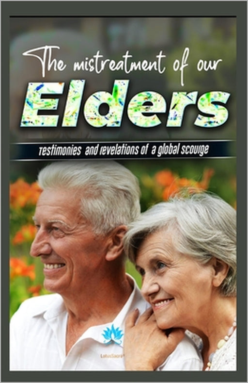 The mistreatment of our elders: Testimonies and Revelations of a Global Scourge by Lotussacré(r) Salvador Voi