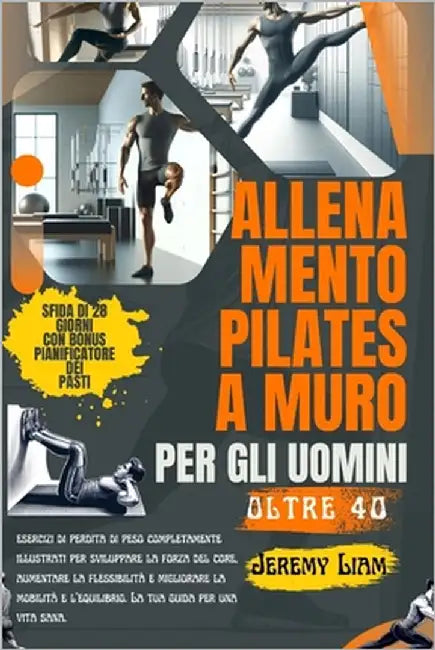 Allenamento Pilates a muro per uomini over 40: esercizi di perdita di peso completamente illustrati per sviluppare la forza del core, aumentare la fle by Liam, Jeremy