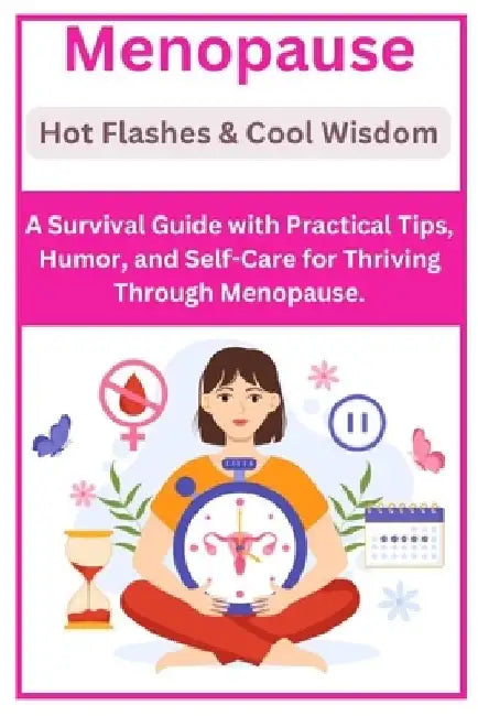 Menopause: Hot Flashes & Cool Wisdom: A Survival Guide with Practical Tips, Humor, and Self-Care for Thriving Through Menopause. by Sophie Lynn
