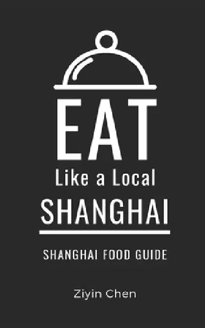 Eat Like a Local- Shanghai: Shanghai Food Guide by Eat Like A. Local