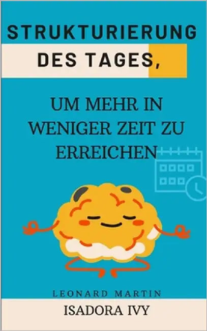 Strukturierung des Tages, um mehr in weniger Zeit zu erreichen by Ivy, Isadora