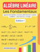 Algèbre Linéaire (Les Fondamentaux): Applications linéaires, matrices, déterminants, espaces euclidiens - avec exercices corrigés by Hassan Aghlyas