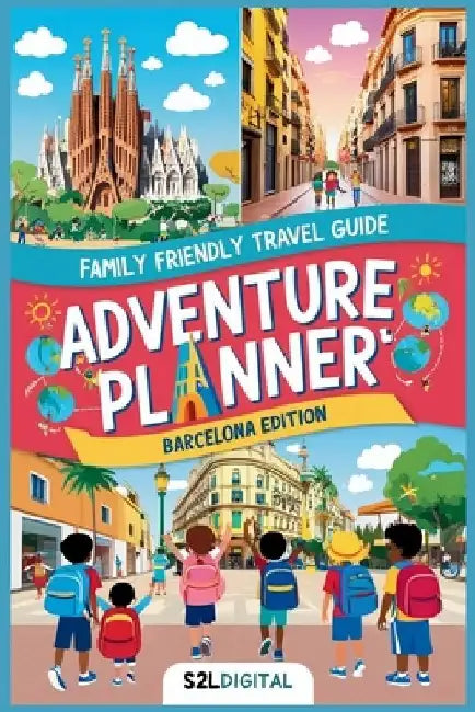 Adventure Planner - Barcelona Edition: "Discover, Explore, and Play: Your Family's Guide to Unforgettable Adventures in Barcelona!" by S2l Digital