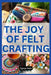 The Joy of Felt Crafting: Fun and Creative Projects for Everyone by Cyrus Vale