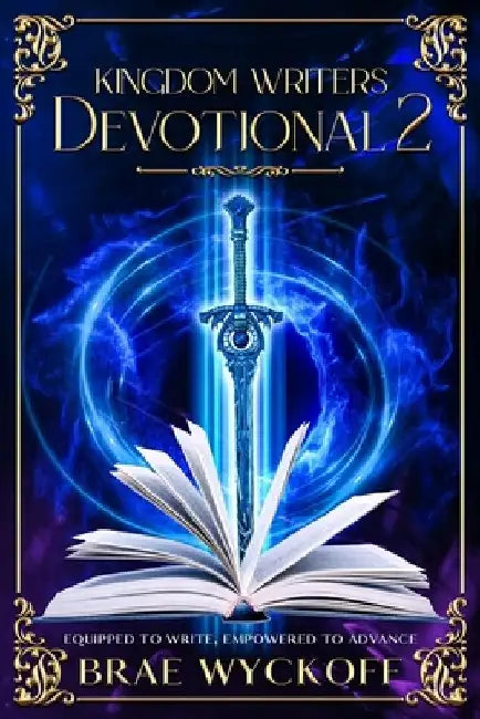 Kingdom Writers Devotional 2: Equipped to Write, Empowered to Advance by Brae Wyckoff