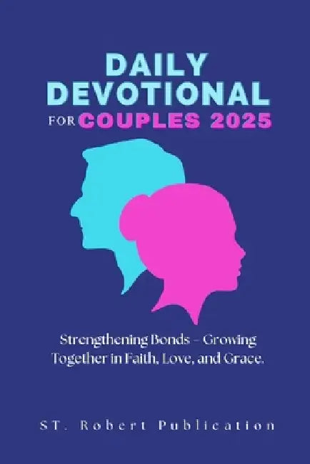 Daily Devotional for Couples 2025: Strengthening Bonds - Growing Together in Faith, Love, and Grace. by St Robert Publication