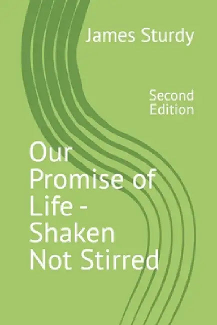 Our Promise of Life - Shaken Not Stirred: Second Edition by James Sturdy