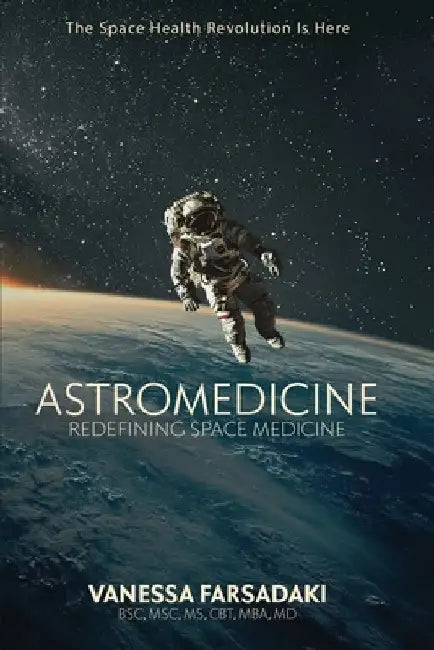 Astromedicine: Redefining Space Medicine by Vanessa Farsadaki