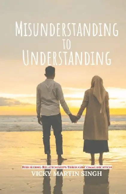 Misunderstanding to Understanding: Rebuilding Relationships Through Communication by Vicky Martin Singh