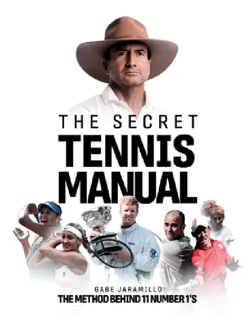 The Secret Tennis Manual: The Method behind 11 number 1 Champions by Gabe Jaramillo