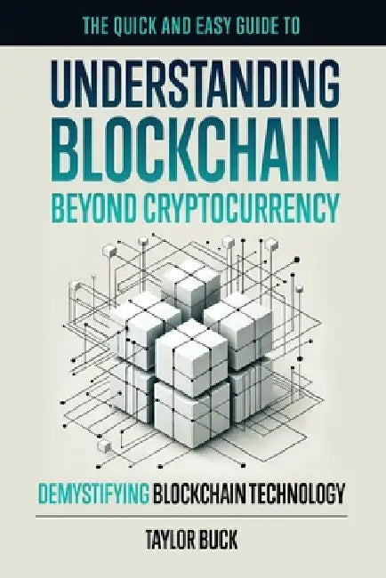 Understanding Blockchain Beyond Cryptocurrency: Demystifying Blockchain Technology by Taylor Buck
