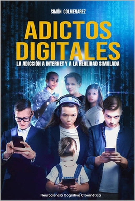 Adictos Digitales: La adicción a internet y a la realidad simulada by Simón Colmenarez Silva