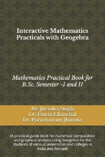 Interactive Mathematics Practicals with Geogebra: (Mathematics Practical Book for B.Sc. Semester -I and II) by Pawan Chanchal